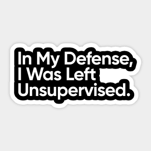 In My Defense, I Was Left Unsupervised. Sticker